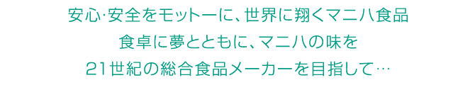 安心・安全をモットーに、世界に翔くマニハ食品